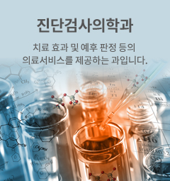 진단검사의학과 치료 효과 및 예후 판정 등의 의료서비스를 제공하는 과입니다.